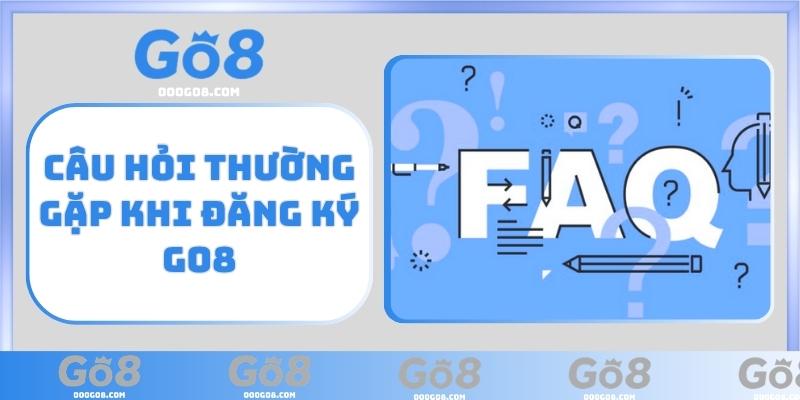 Câu hỏi thường gặp khi đăng ký GO8