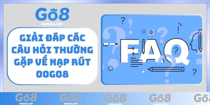 Giải đáp các câu hỏi thường gặp về nạp rút 00GO8