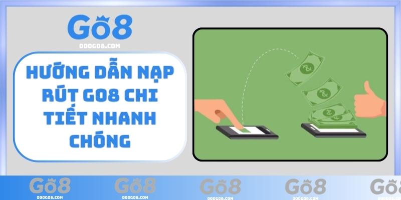 Hướng dẫn nạp rút GO8 chi tiết, nhanh chóng