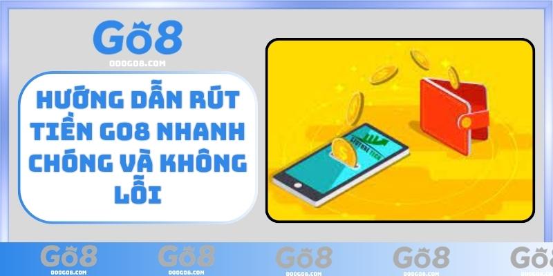 Hướng dẫn rút tiền GO8 nhanh chóng và không lỗi