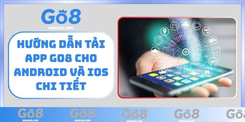 Hướng dẫn tải app GO8 cho Android và iOS chi tiết